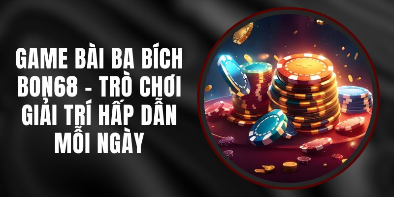 Game Bài Ba Bích BON68 - Trò Chơi Giải Trí Hấp Dẫn Mỗi Ngày