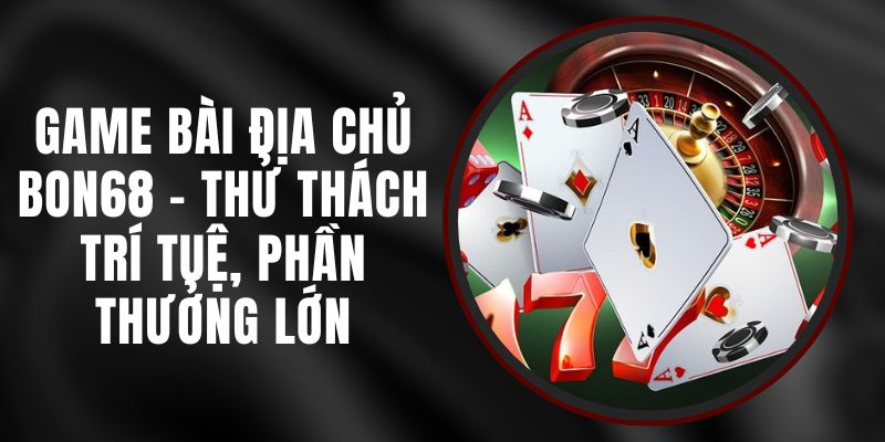 Game Bài Địa Chủ BON68 - Thử Thách Trí Tuệ, Phần Thưởng Lớn